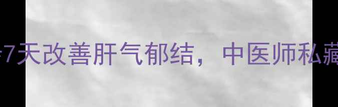 图片 肝经抻拉法：3步7天改善肝气郁结，中医师私藏的疏肝养肝秘籍