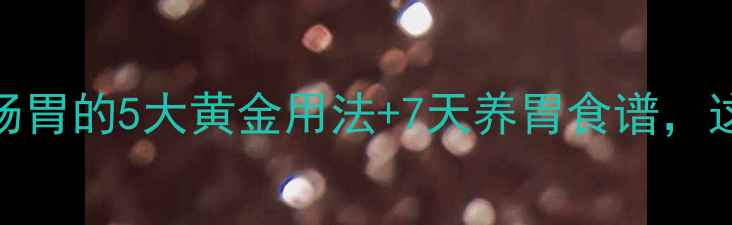 图片 肠炎宁胶囊调理肠胃的5大黄金用法+7天养胃食谱，这样吃效果翻倍！