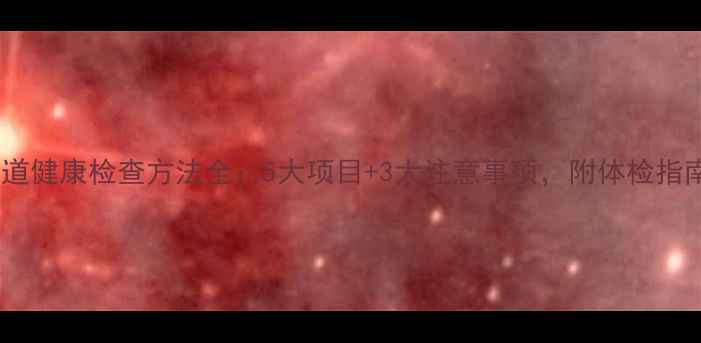 图片 肠道健康检查方法全：5大项目+3大注意事项，附体检指南1