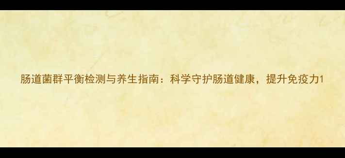 图片 肠道菌群平衡检测与养生指南：科学守护肠道健康，提升免疫力1