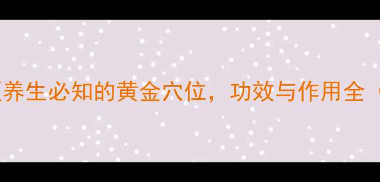 肺俞穴中医养生必知的黄金穴位功效与作用全附穴位图
