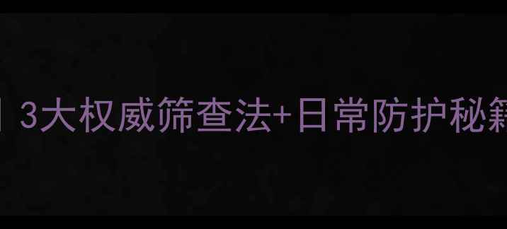 肺结核自测指南3大权威筛查法日常防护秘籍守护呼吸健康