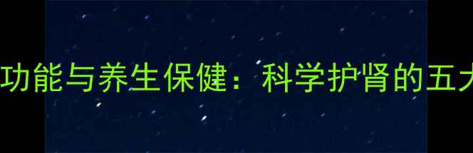 肾小球过滤功能与养生保健科学护肾的五大黄金法则