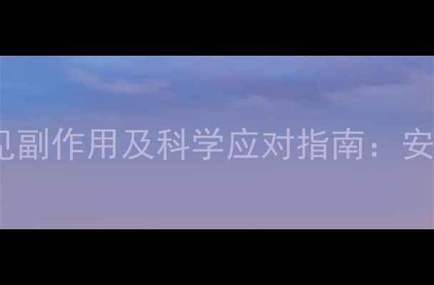 胃肠安常见副作用及科学应对指南安全用药全