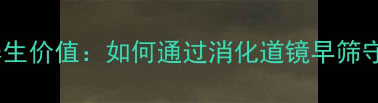 胃镜检查的养生价值如何通过消化道镜早筛守护肠道健康
