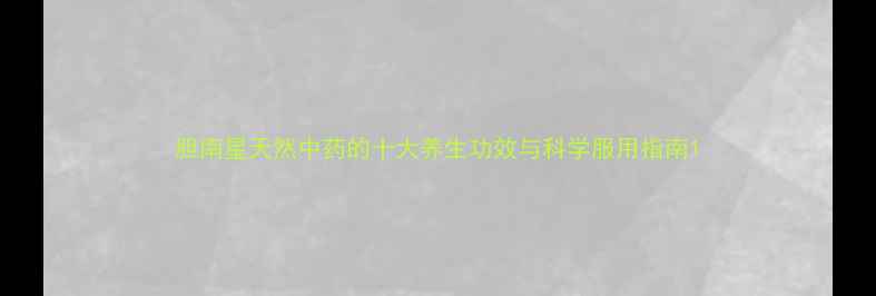 胆南星天然中药的十大养生功效与科学服用指南