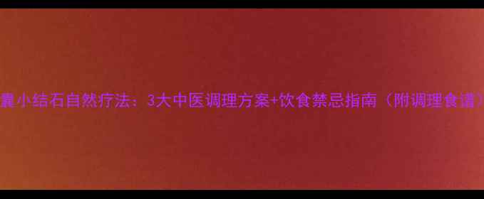 图片 胆囊小结石自然疗法：3大中医调理方案+饮食禁忌指南（附调理食谱）1