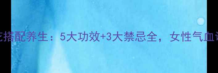 胎菊花与玫瑰花搭配养生5大功效3大禁忌全女性气血调理必看指南