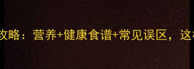 胡萝卜养生全攻略营养健康食谱常见误区这样吃才科学