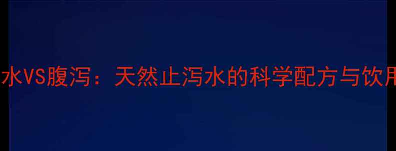 胡萝卜水VS腹泻天然止泻水的科学配方与饮用指南