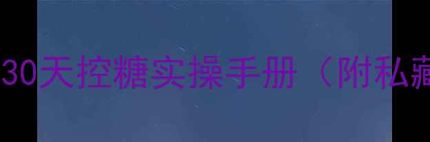 胰岛素稳糖指南30天控糖实操手册附私藏食谱避坑清单