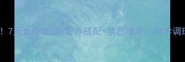 图片 胰腺炎患者必看！7天食疗食谱+营养搭配+禁忌清单，科学调理告别反复发作1