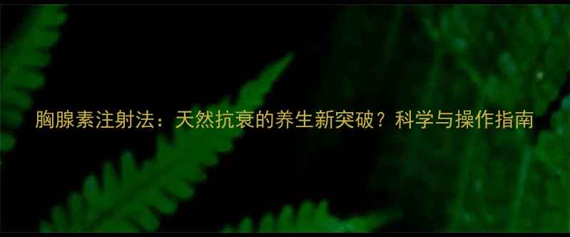 图片 胸腺素注射法：天然抗衰的养生新突破？科学与操作指南