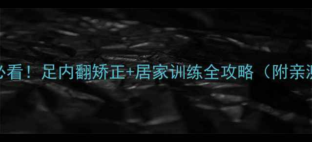 脑出血康复必看足内翻矫正居家训练全攻略附亲测有效方法