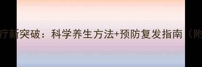 图片 脑动脉瘤保守治疗新突破：科学养生方法+预防复发指南（附饮食运动方案）