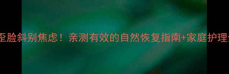 脑梗后嘴歪脸斜别焦虑亲测有效的自然恢复指南家庭护理全攻略