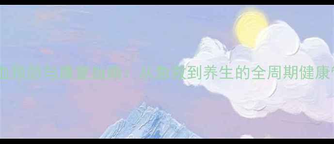 脑溢血预防与康复指南从急救到养生的全周期健康管理