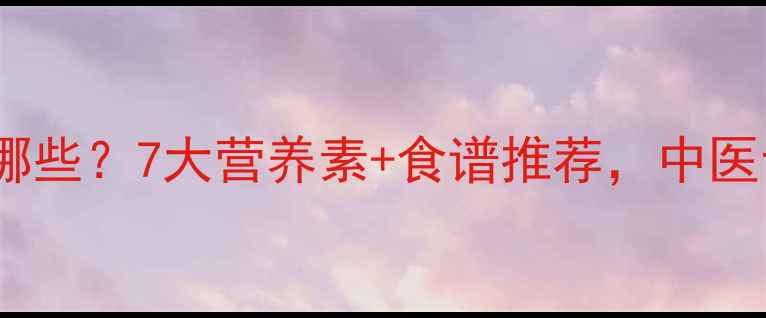 脑萎缩食疗方有哪些7大营养素食谱推荐中医专家的护脑指南