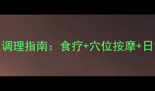 图片 脑部肿瘤中医调理指南：食疗+穴位按摩+日常养护全攻略