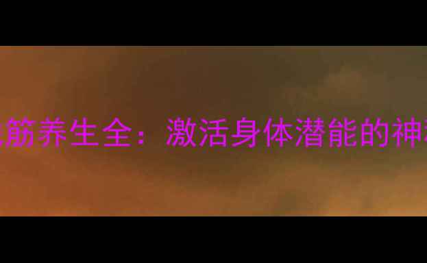 图片 脚底地筋养生全：激活身体潜能的神秘经络