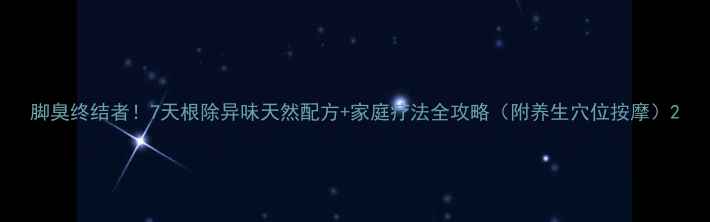 图片 脚臭终结者！7天根除异味天然配方+家庭疗法全攻略（附养生穴位按摩）2
