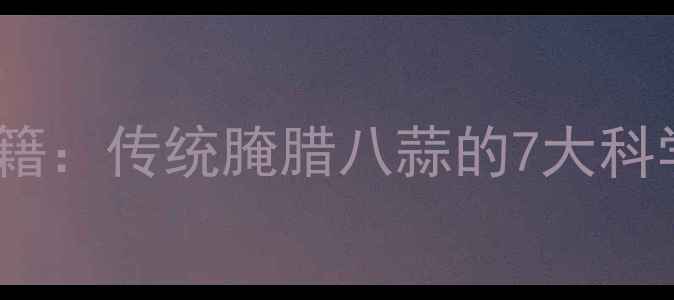 腊八蒜养生秘籍传统腌腊八蒜的7大科学方法与功效