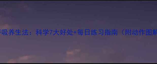 图片 腹呼吸养生法：科学7大好处+每日练习指南（附动作图解）1