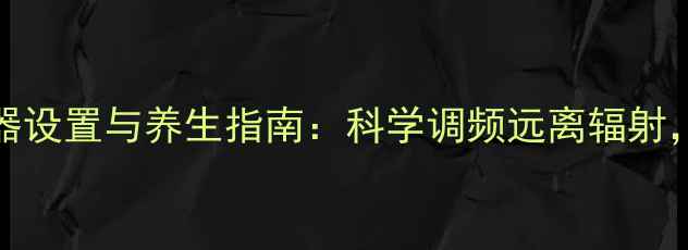 腾达N318路由器设置与养生指南科学调频远离辐射守护全家健康