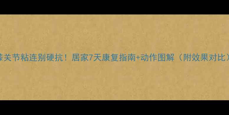 膝关节粘连别硬抗居家7天康复指南动作图解附效果对比