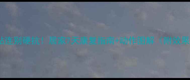 图片 膝关节粘连别硬抗！居家7天康复指南+动作图解（附效果对比）1