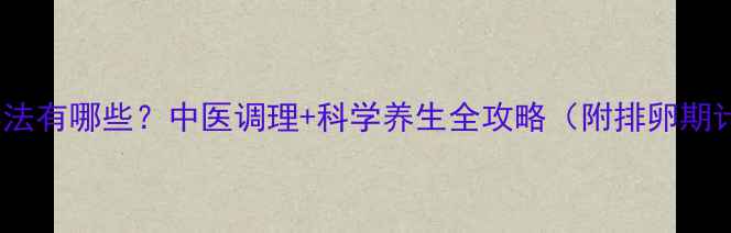 自然避孕方法有哪些中医调理科学养生全攻略附排卵期计算技巧