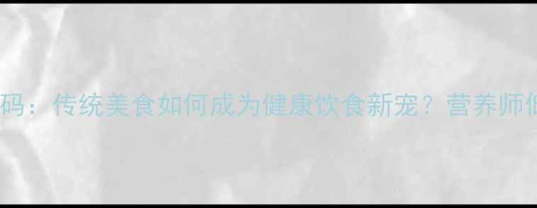 臭豆腐的养生密码传统美食如何成为健康饮食新宠营养师低脂高蛋白吃法