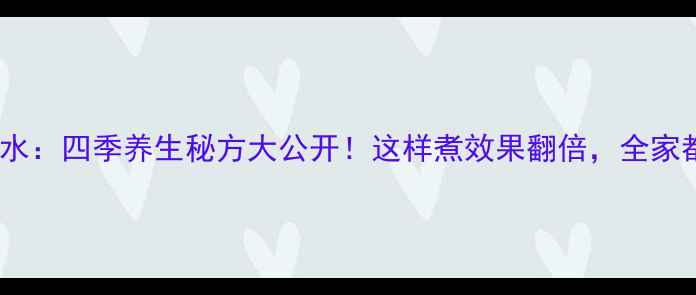 艾叶煮水四季养生秘方大公开这样煮效果翻倍全家都受益