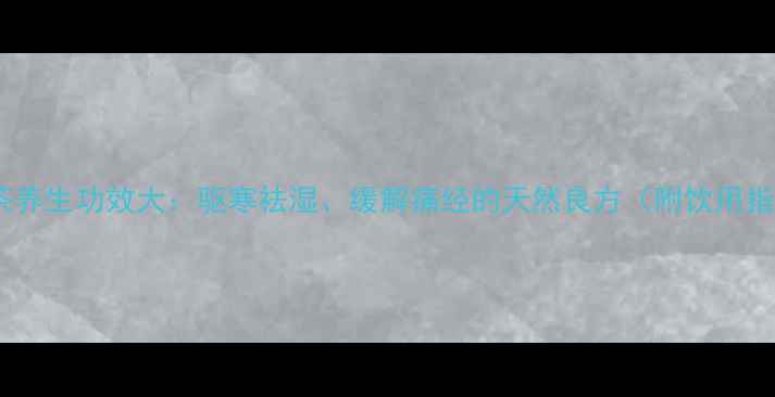 图片 艾叶茶养生功效大：驱寒祛湿、缓解痛经的天然良方（附饮用指南）2
