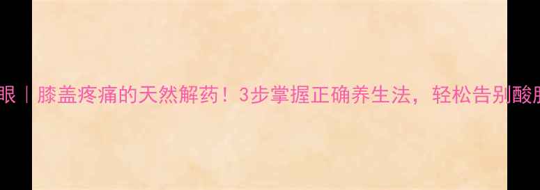 图片 艾灸膝眼｜膝盖疼痛的天然解药！3步掌握正确养生法，轻松告别酸胀僵硬2