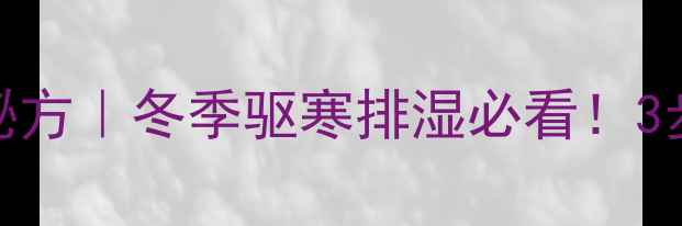 艾草红花养生泡脚秘方冬季驱寒排湿必看3步解锁足底健康密码