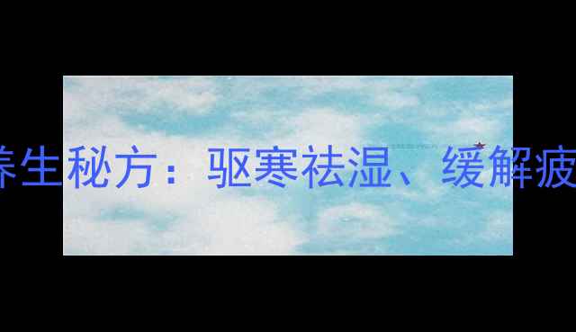 图片 艾草花椒水泡脚的养生秘方：驱寒祛湿、缓解疲劳的冬季必备疗法1