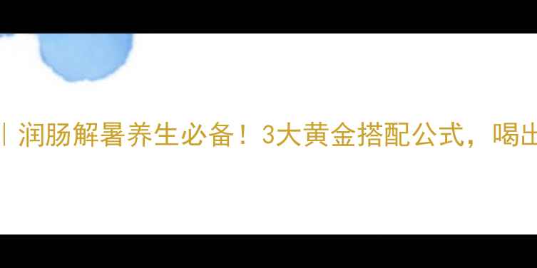芦荟花茶润肠解暑养生必备3大黄金搭配公式喝出透亮肌