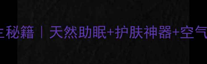 花蝴蝶植物养生秘籍天然助眠护肤神器空气净化全攻略