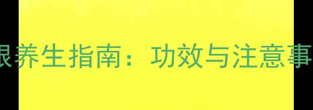 芹菜根养生指南功效与注意事项全