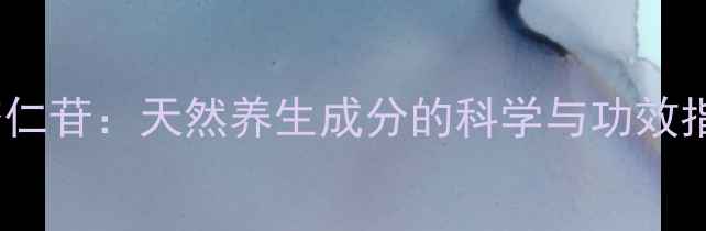 图片 苦杏仁苷：天然养生成分的科学与功效指南2