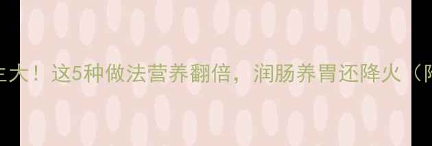 图片 苦根养生大！这5种做法营养翻倍，润肠养胃还降火（附食谱）