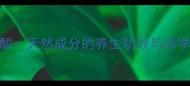 图片 苯甲酸：天然成分的养生功效与科学作用