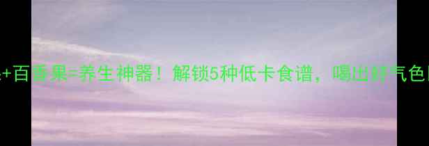 苹果百香果养生神器解锁5种低卡食谱喝出好气色