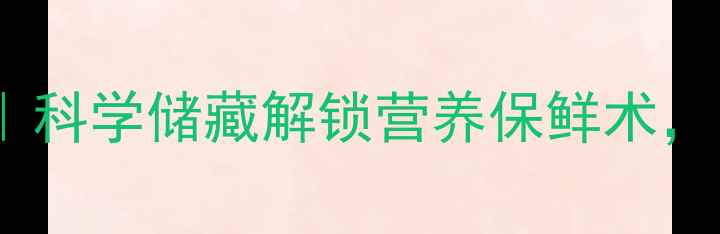 苹果养生全攻略科学储藏解锁营养保鲜术吃出健康好气色