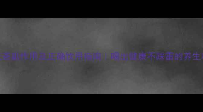 茉莉花茶副作用及正确饮用指南喝出健康不踩雷的养生秘籍