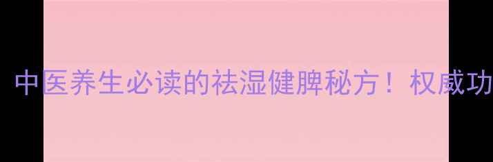 图片 茯苓泽泻：中医养生必读的祛湿健脾秘方！权威功效与作用2