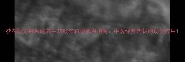 图片 茯苓配方颗粒的养生功效与科学服用指南：中医经典药材的现代应用1