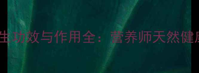 图片 茶果养生功效与作用全：营养师天然健康密码2