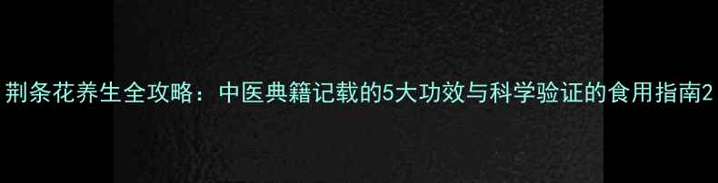 荆条花养生全攻略中医典籍记载的5大功效与科学验证的食用指南